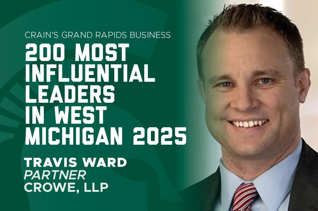 Graphic announcing Travis Ward, partner at Crowe LLP, as one of Crain’s 200 Most Influential Leaders in West Michigan for 2025.