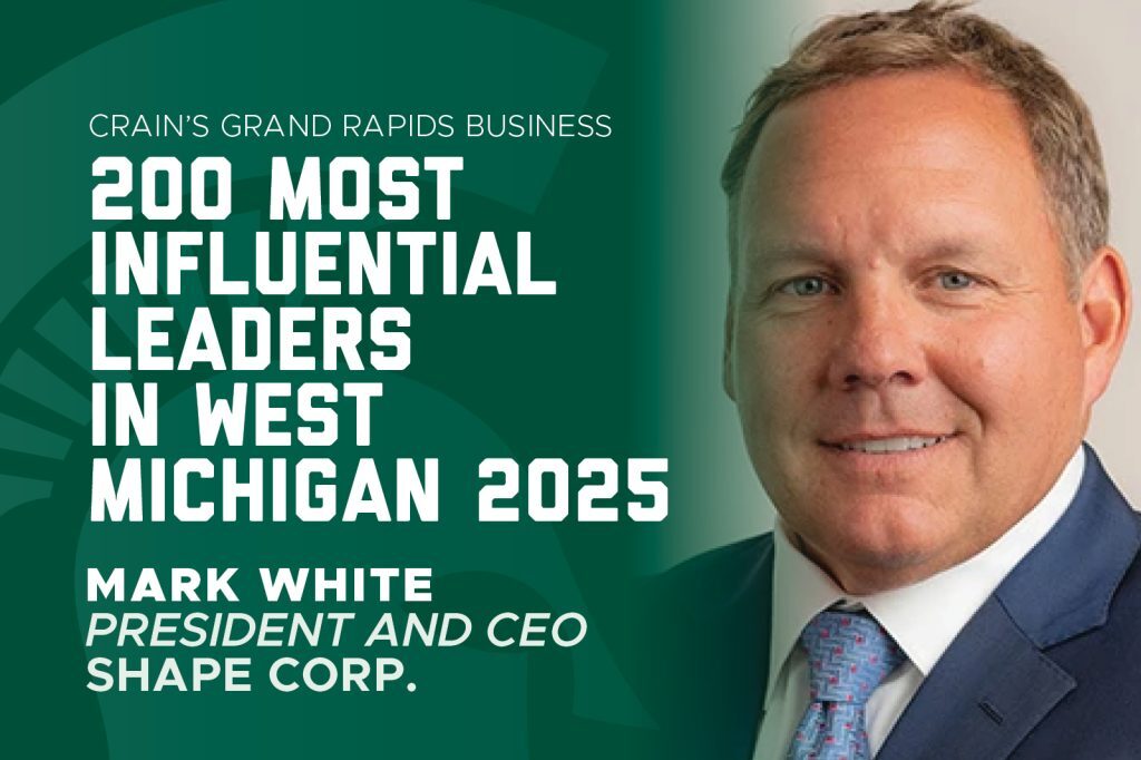 Graphic announcing Mark White, president and CEO of Shape Corp., as one of Crain’s 200 Most Influential Leaders in West Michigan for 2025.